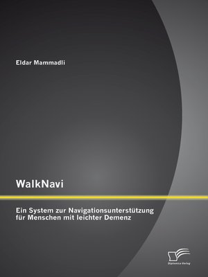 cover image of WalkNavi – Ein System zur Navigationsunterstützung für Menschen mit leichter Demenz